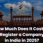 How Much Does It Cost to Register a Company in India in 2025